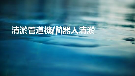 清淤管道機(jī)器人清淤工程中的關(guān)鍵技術(shù)和挑戰(zhàn)你明白嗎？揭秘背后的秘密與技巧！